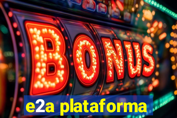 e2a plataforma